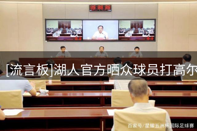 [流言板]湖人官方晒众球员打高尔夫照：和队友们一起享受高尔夫时光